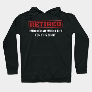 Retired - I Worked My Whole Life for This Shirt - Red Stamp Hoodie